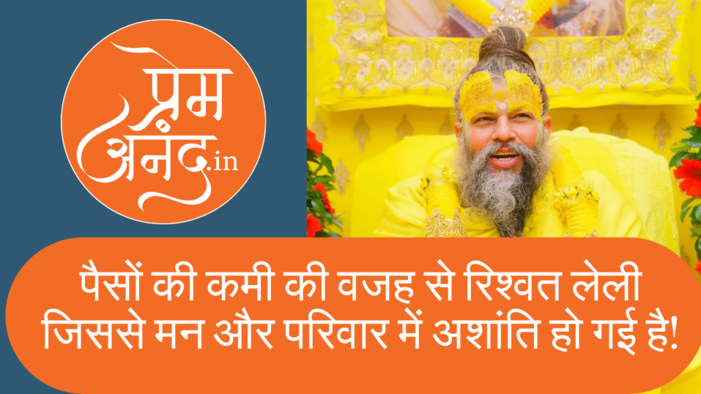 पैसों की कमी की वजह से रिश्वत लेली जिससे मन और परिवार में अशांति हो गई है!