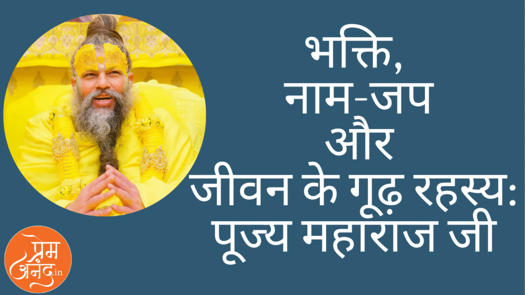 भक्ति, नाम-जप और जीवन के गूढ़ रहस्य: पूज्य महाराज जी